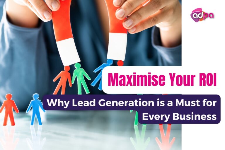 Maximise Your ROI: Why Lead Generation is a Must for Every Business